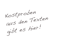 Kostproben 
aus den Texten 
gibt es hier!