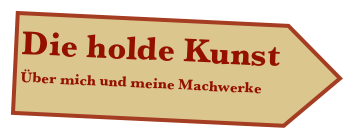 Die holde Kunst
Über mich und meine Machwerke
